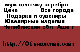  муж цепочку серебро › Цена ­ 2 000 - Все города Подарки и сувениры » Ювелирные изделия   . Челябинская обл.,Аша г.